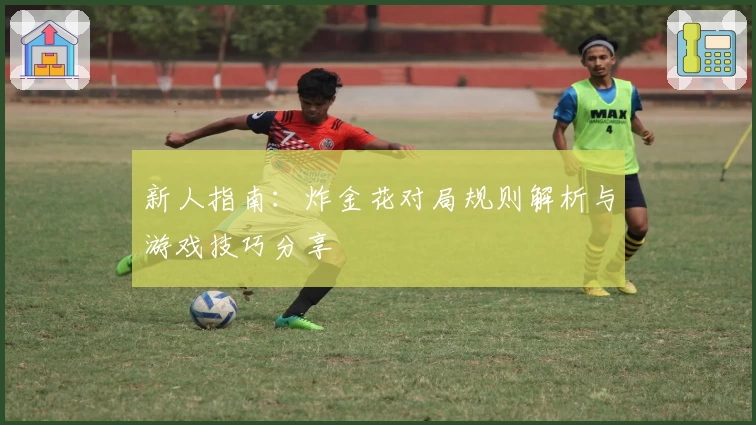 新人指南:炸金花对局规则解析与游戏技巧分享