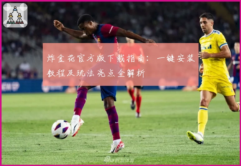 炸金花官方版下载指南：一键安装教程及玩法亮点全解析