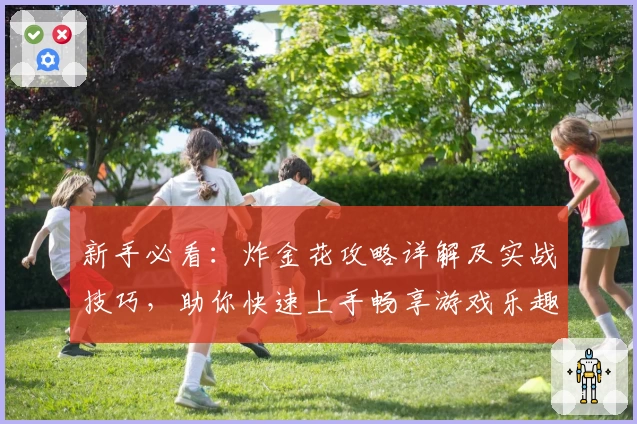 新手必看：炸金花攻略详解及实战技巧，助你快速上手畅享游戏乐趣！