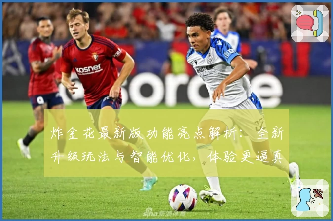 炸金花最新版功能亮点解析：全新升级玩法与智能优化，体验更逼真的竞技乐趣