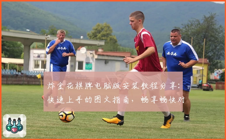 炸金花棋牌电脑版安装教程分享：快速上手的图文指南，畅享畅快对战体验