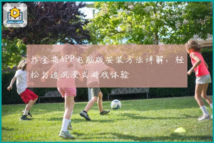 炸金花APP电脑版安装方法详解,轻松打造沉浸式游戏体验