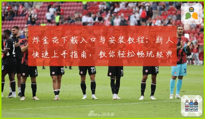 炸金花下载入口与安装教程：新人快速上手指南，教你轻松畅玩经典纸牌游戏