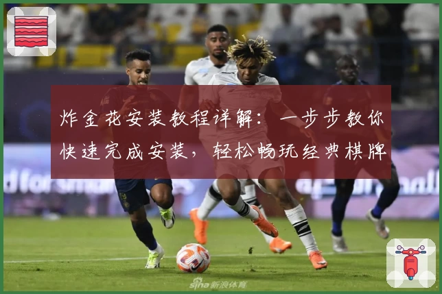 炸金花安装教程详解：一步步教你快速完成安装，轻松畅玩经典棋牌魅力